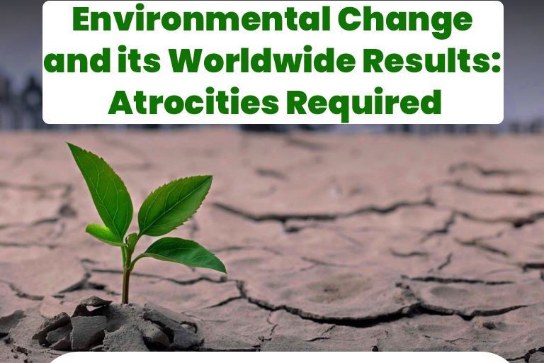 Environmental Change and its Worldwide Results: Atrocities Required