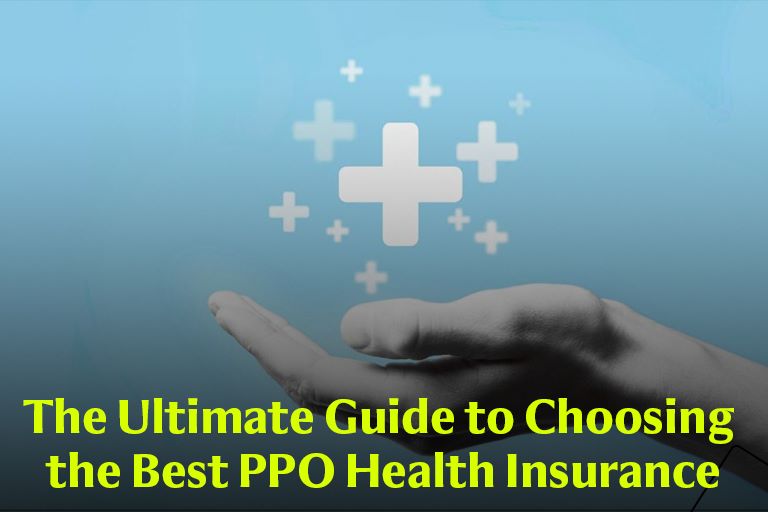 The Ultimate Guide to Choosing the Best PPO Health Insurance